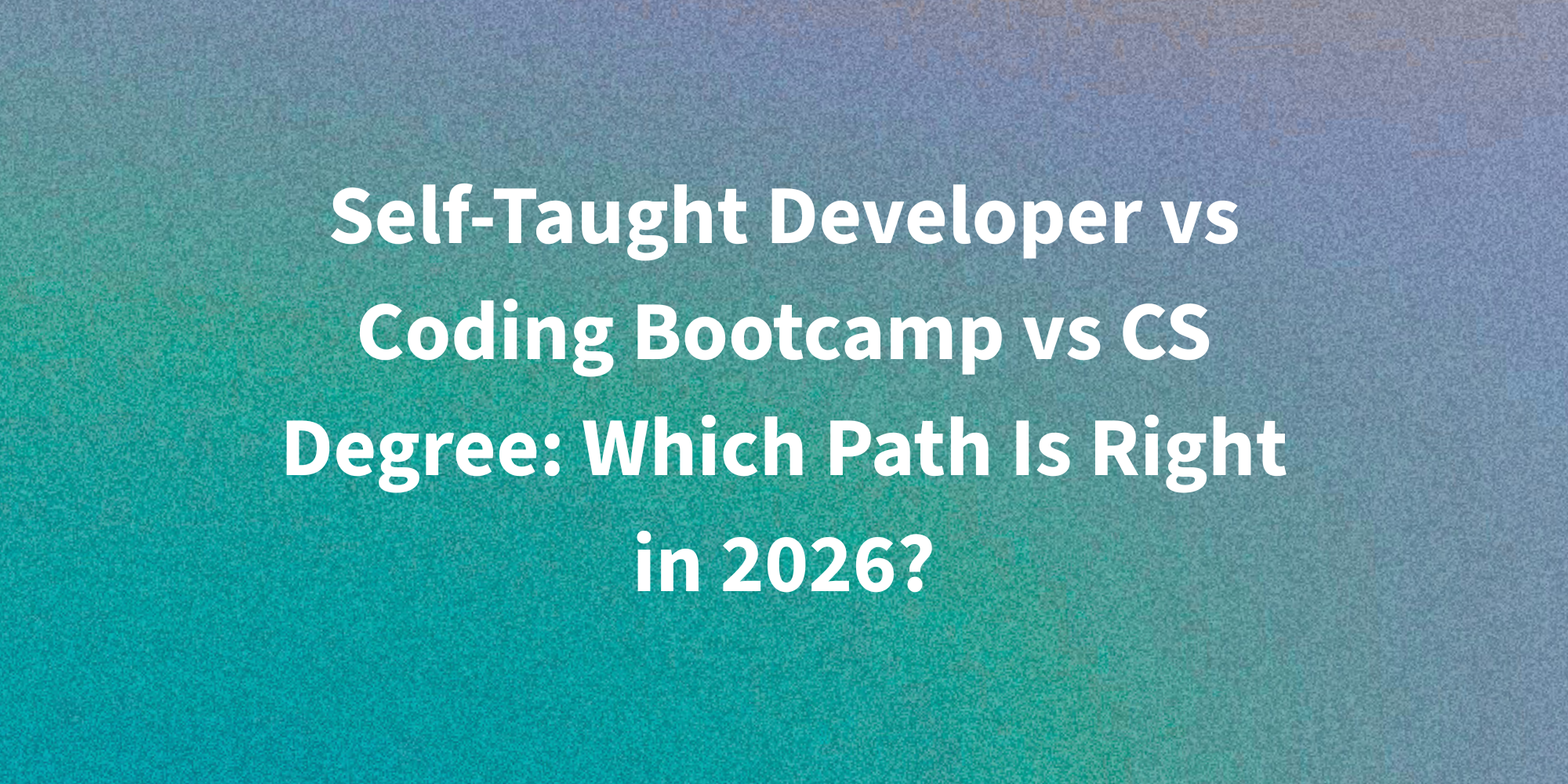 Self-Taught Developer vs Coding Bootcamp vs CS Degree: Which Path Is ...
