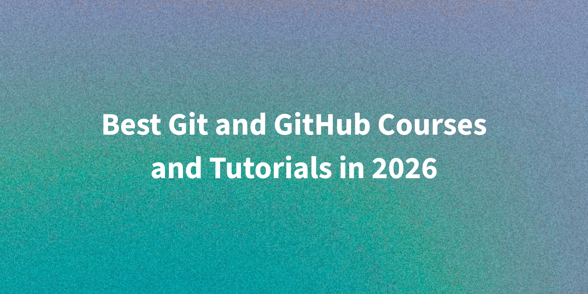 Best Git and GitHub Courses and Tutorials in 2026