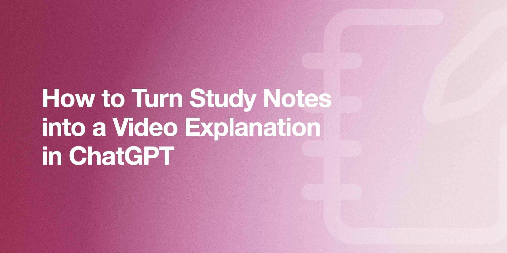 How to Turn Study Notes into a Video Explanation in ChatGPT