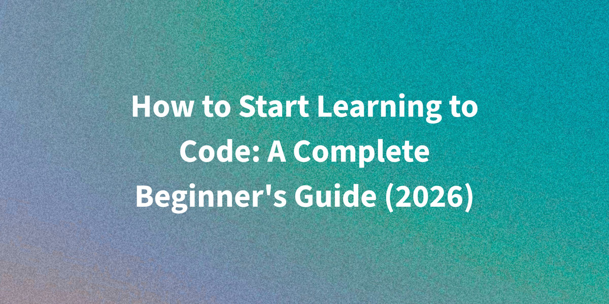 How to Start Learning to Code: A Complete Beginner's Guide (2026)