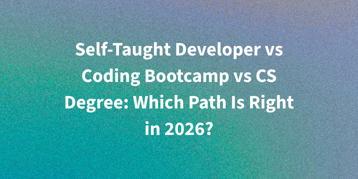 Self-Taught Developer vs Coding Bootcamp vs CS Degree: Which Path Is Right in 2026?