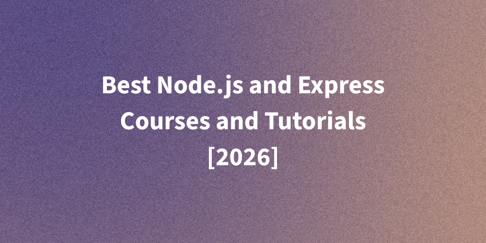 Best Node.js and Express Courses and Tutorials [2026]