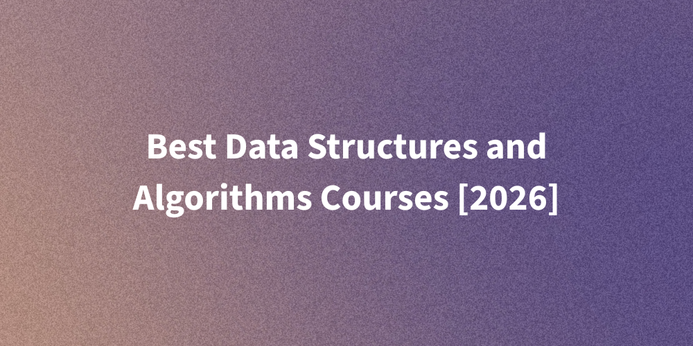 Best Data Structures and Algorithms Courses [2026]
