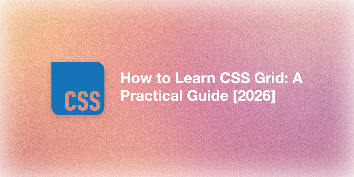 How to Learn CSS Grid: A Practical Guide [2026]