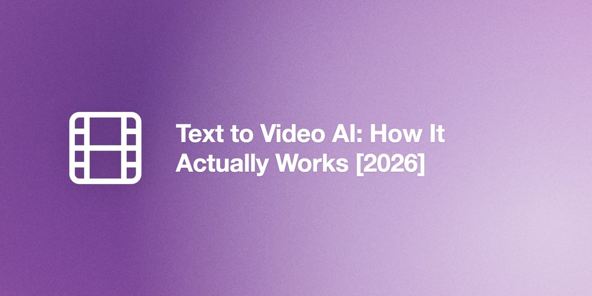 Text to Video AI: How It Actually Works [2026]
