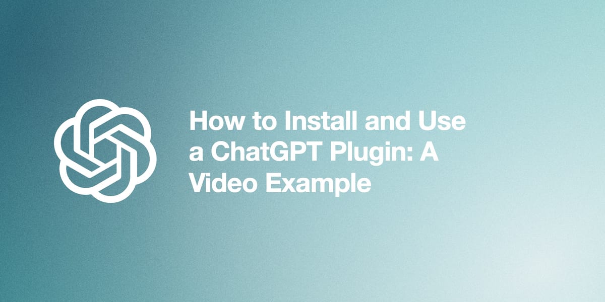 How to Install and Use a ChatGPT Plugin: A Video Example