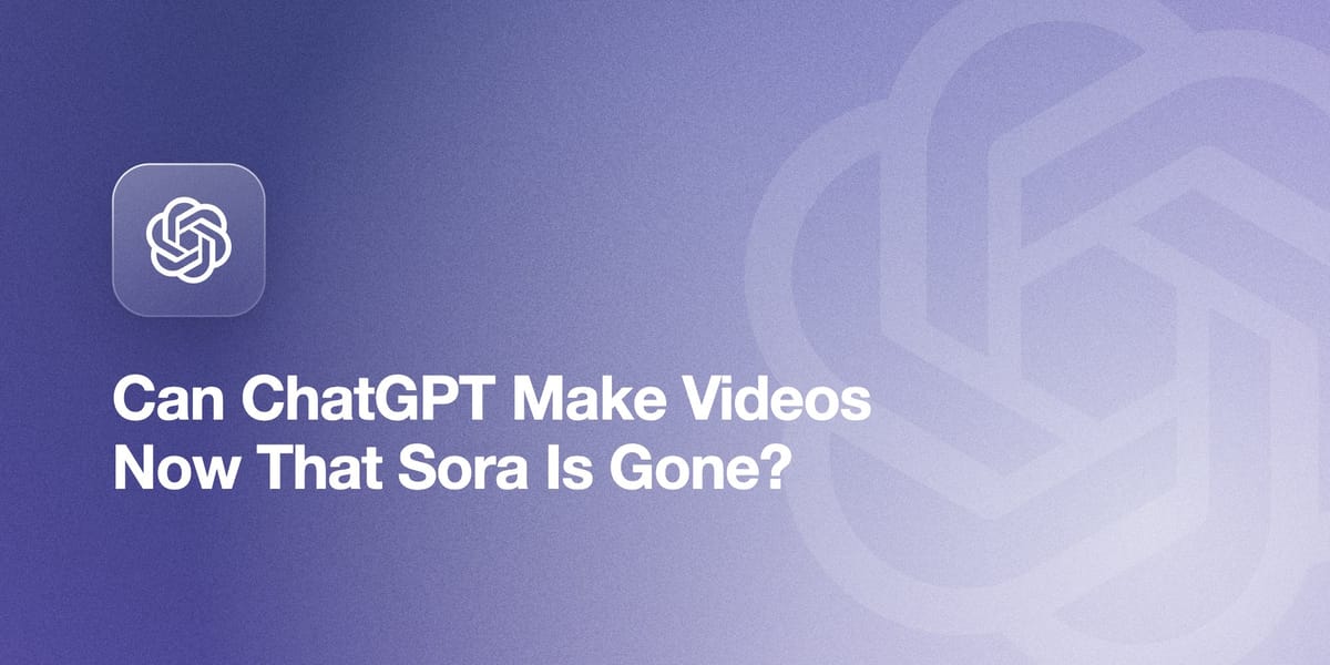 Can ChatGPT Make Videos Now That Sora Is Gone?