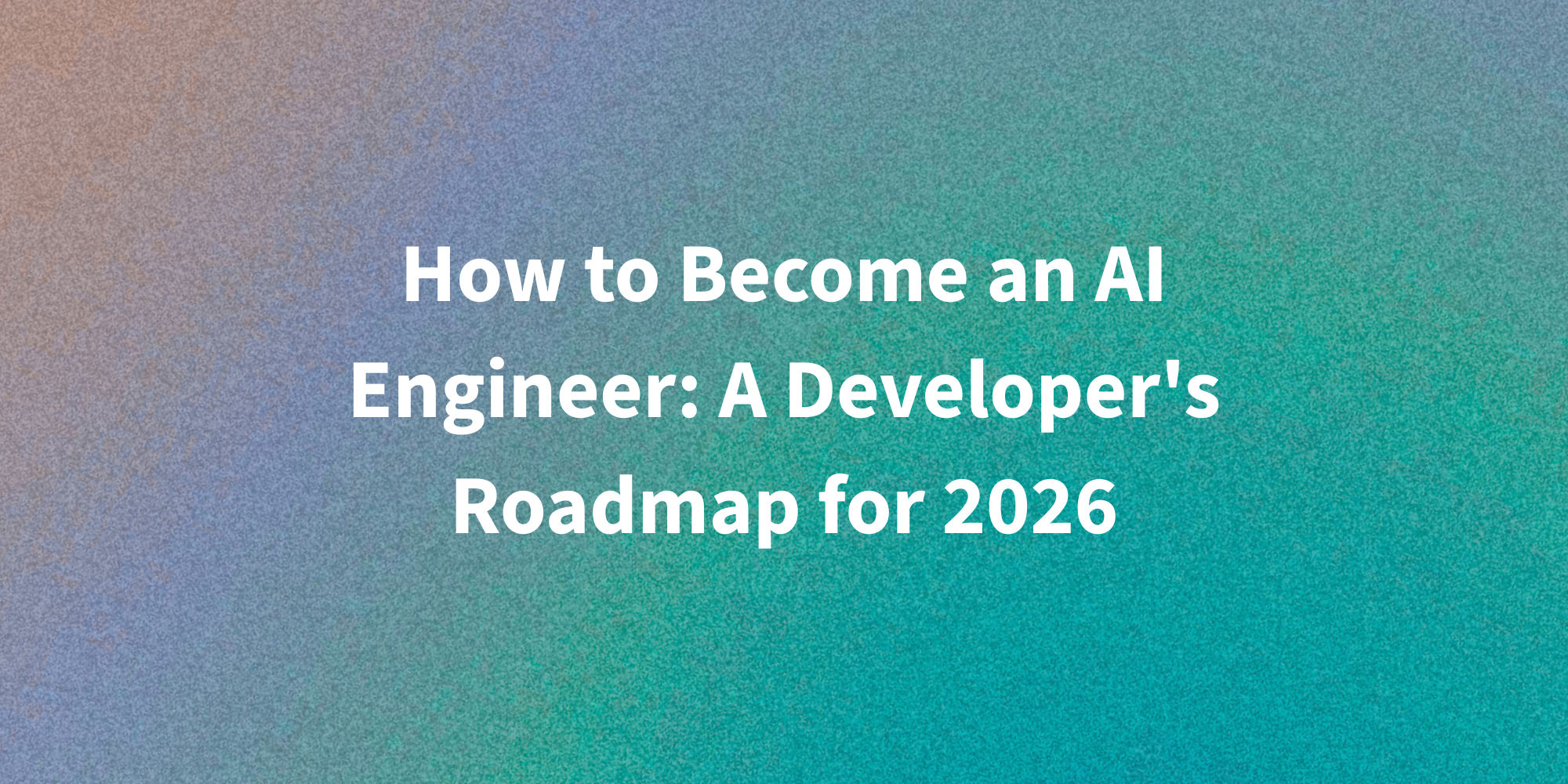 How to Become an AI Engineer: 2026 Developer Roadmap