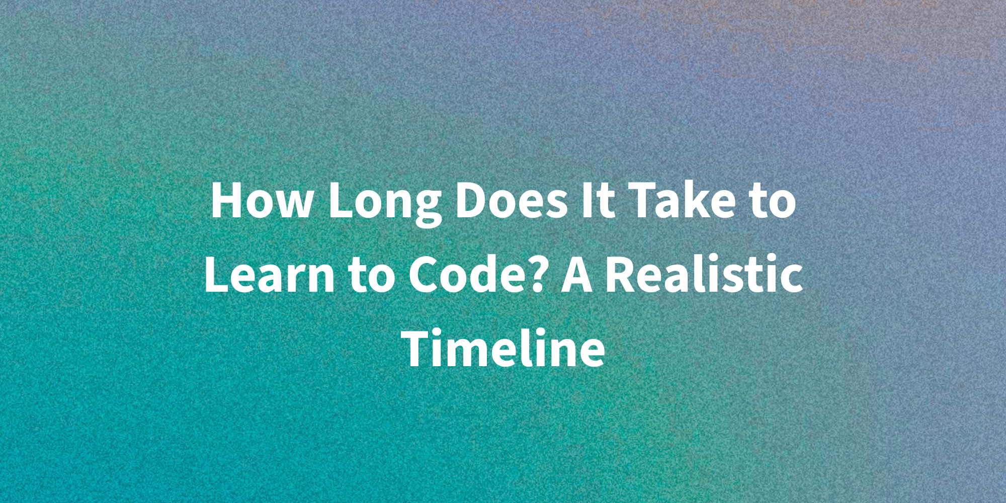 How Long Does It Take to Learn to Code? [2026 Guide]