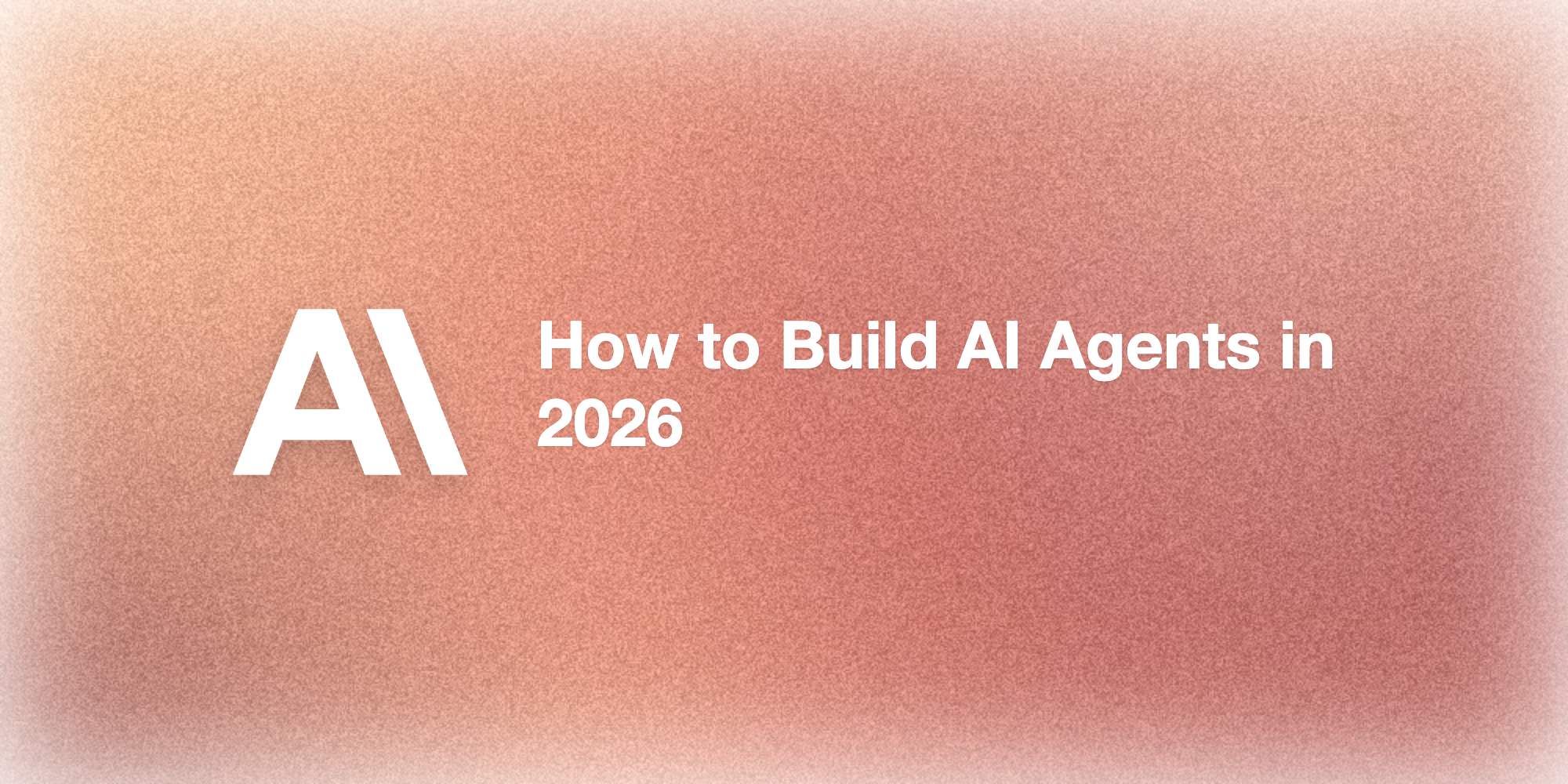 How to Build AI Agents: A Developer's Guide in 2026