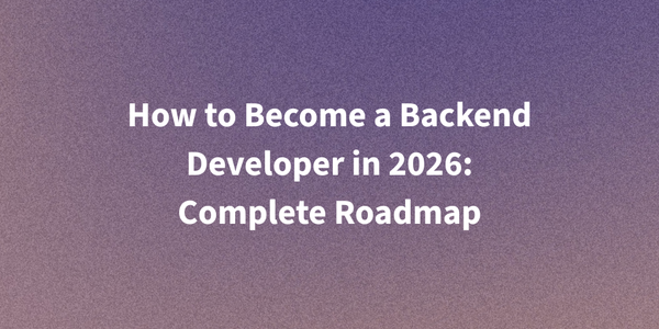 How to Become a Backend Developer in 2026: Complete Roadmap