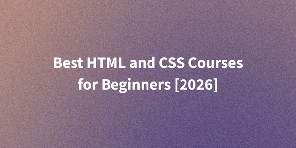 Best HTML and CSS Courses for Beginners [2026]