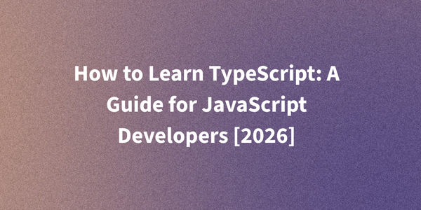 How to Learn TypeScript: A Guide for JavaScript Developers [2026]