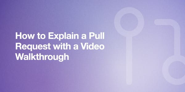 How to Explain a Pull Request with a Video Walkthrough [2026]