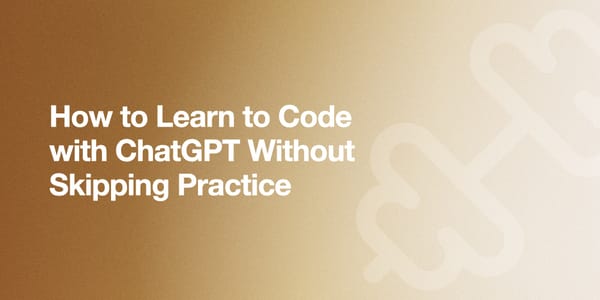 How to Learn to Code with ChatGPT Without Skipping Practice