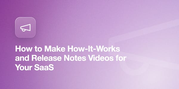 How to Make How-It-Works and Release Notes Videos for Your SaaS